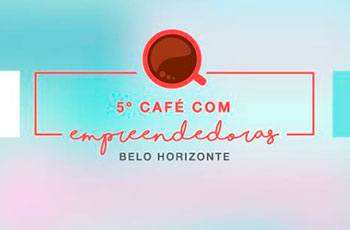 O que rolou no 5º Café com Empreendedoras BH – Rede Mulher Empreendedora